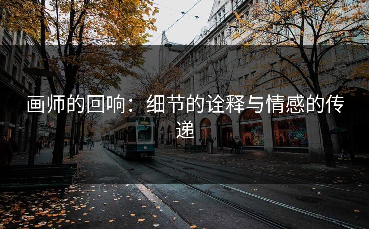画师的回响:细节的诠释与情感的传递 画师的回响:细节的诠释与情感的传递